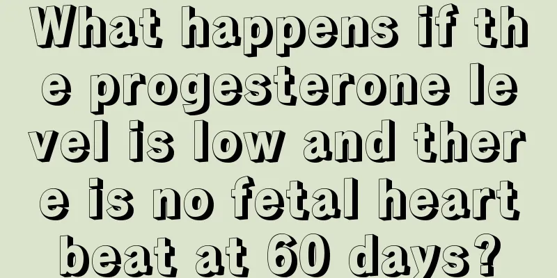 What happens if the progesterone level is low and there is no fetal heartbeat at 60 days?