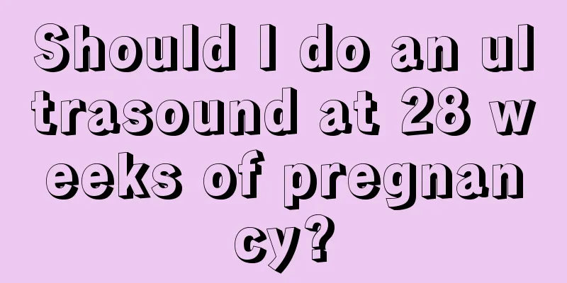 Should I do an ultrasound at 28 weeks of pregnancy?