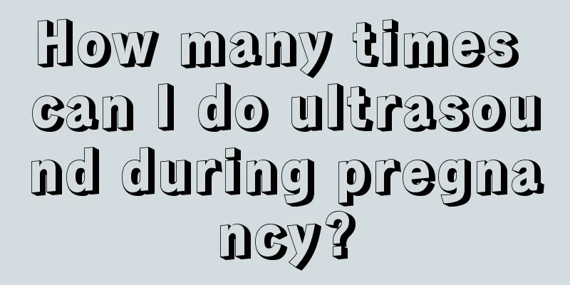 How many times can I do ultrasound during pregnancy?