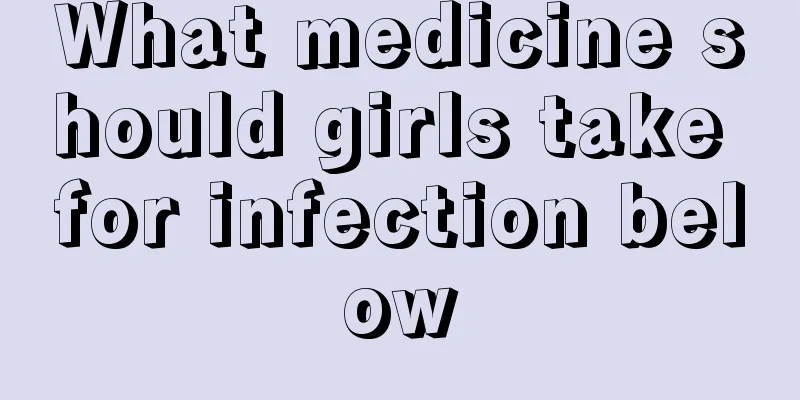 What medicine should girls take for infection below