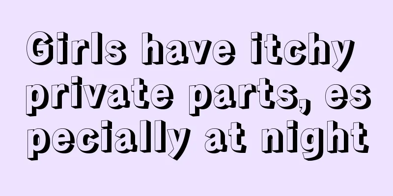 Girls have itchy private parts, especially at night