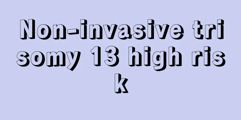 Non-invasive trisomy 13 high risk