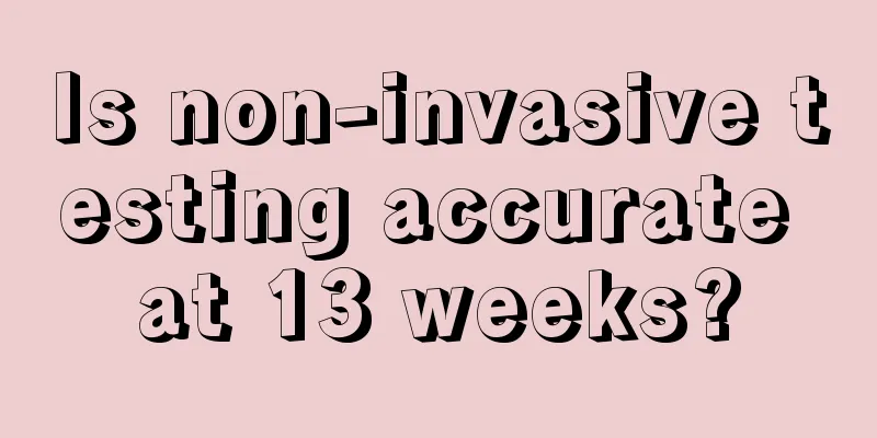 Is non-invasive testing accurate at 13 weeks?