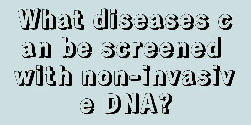 What diseases can be screened with non-invasive DNA?