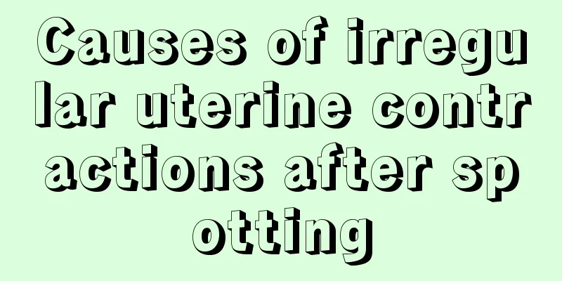 Causes of irregular uterine contractions after spotting