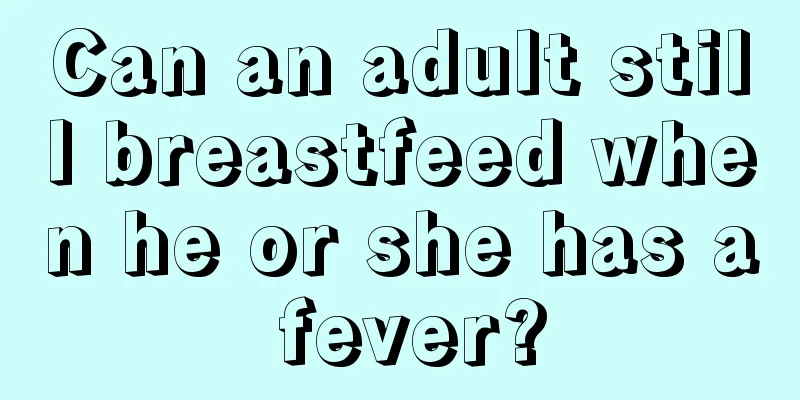 Can an adult still breastfeed when he or she has a fever?