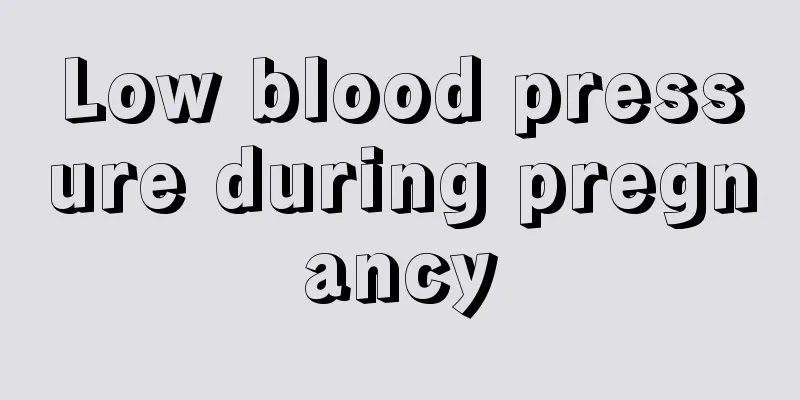 Low blood pressure during pregnancy