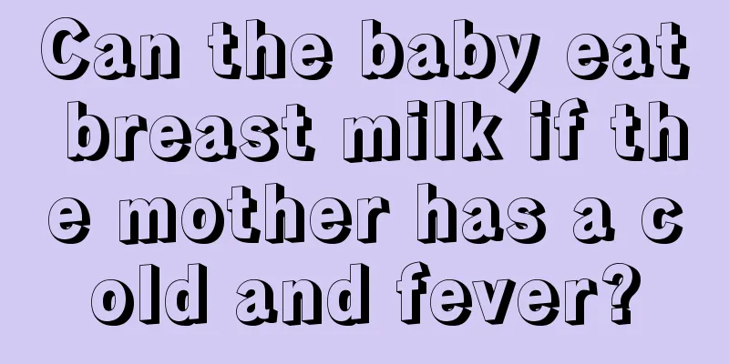 Can the baby eat breast milk if the mother has a cold and fever?