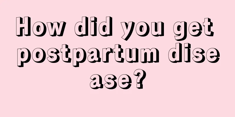 How did you get postpartum disease?