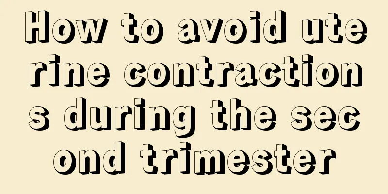 How to avoid uterine contractions during the second trimester