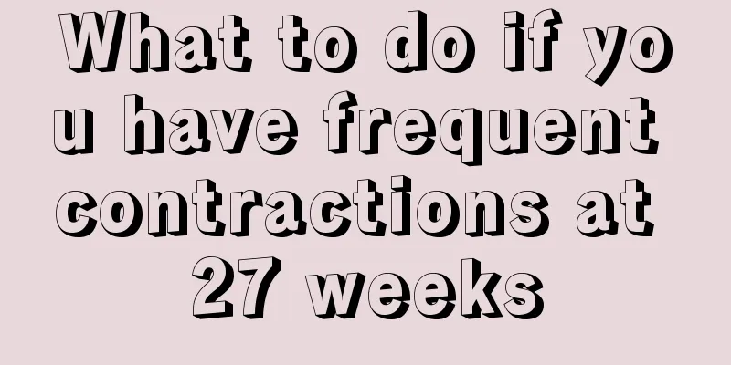 What to do if you have frequent contractions at 27 weeks