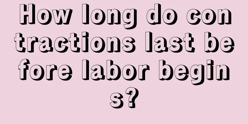 How long do contractions last before labor begins?