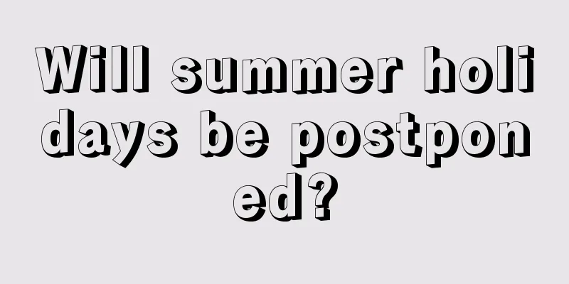 Will summer holidays be postponed?