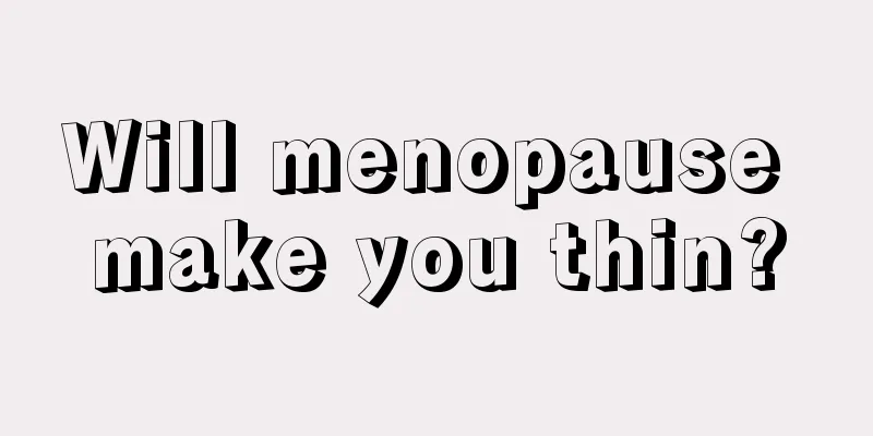 Will menopause make you thin?