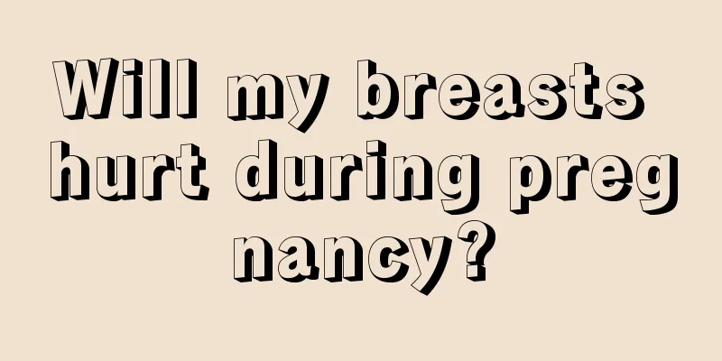 Will my breasts hurt during pregnancy?