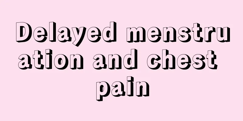 Delayed menstruation and chest pain