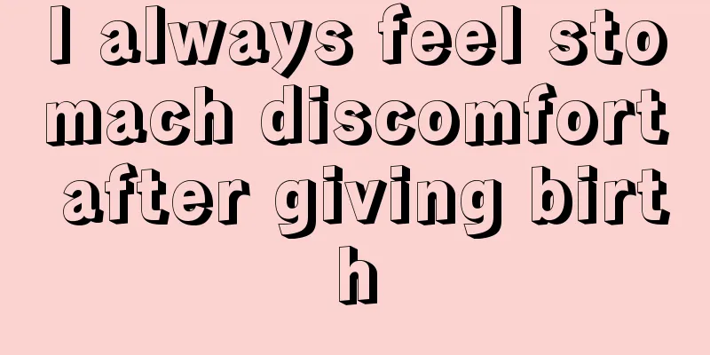 I always feel stomach discomfort after giving birth