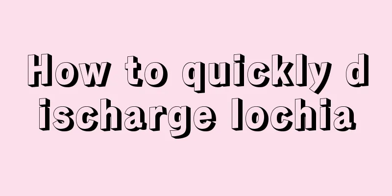 How to quickly discharge lochia