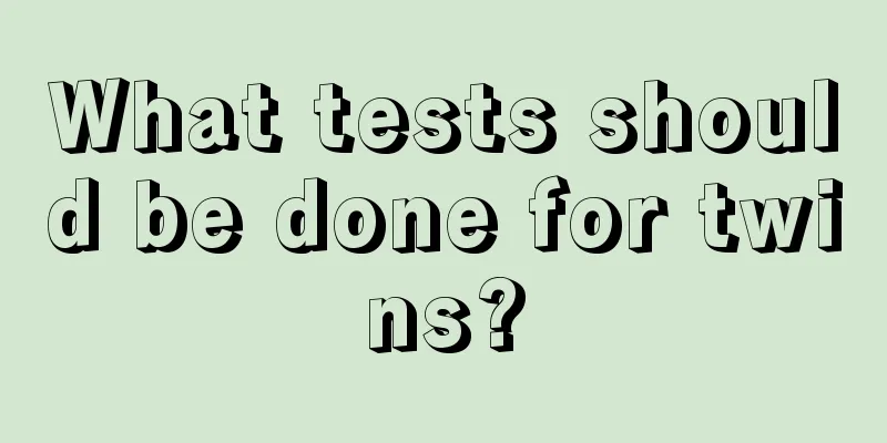 What tests should be done for twins?