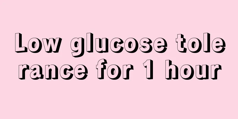 Low glucose tolerance for 1 hour