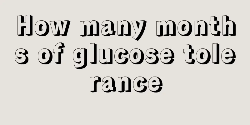 How many months of glucose tolerance