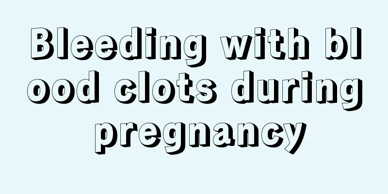 Bleeding with blood clots during pregnancy