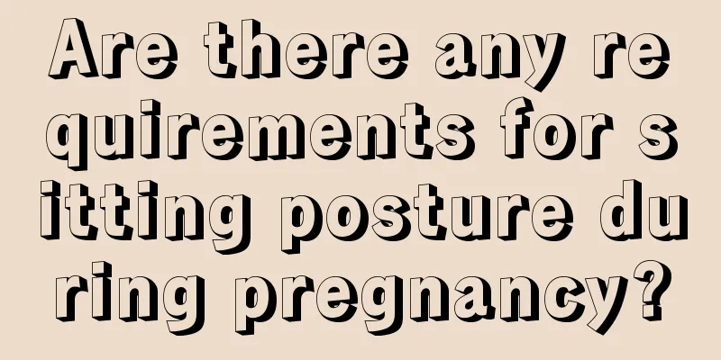 Are there any requirements for sitting posture during pregnancy?