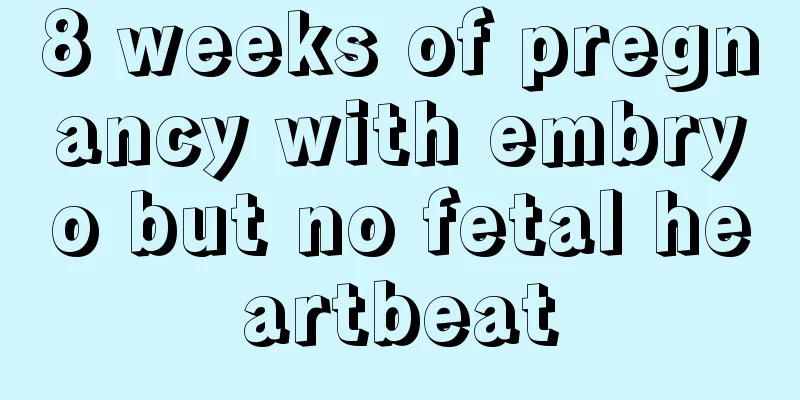 8 weeks of pregnancy with embryo but no fetal heartbeat