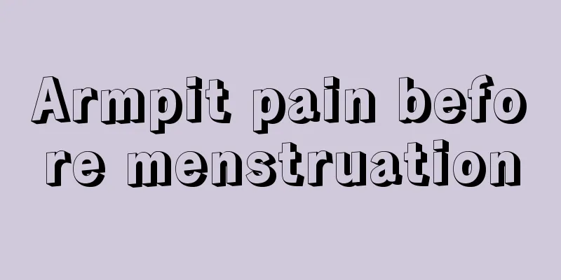 Armpit pain before menstruation