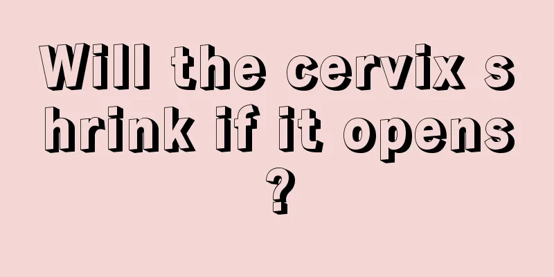 Will the cervix shrink if it opens?