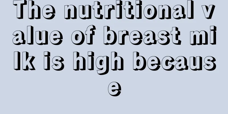 The nutritional value of breast milk is high because