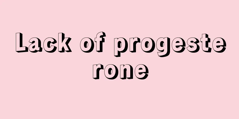 Lack of progesterone