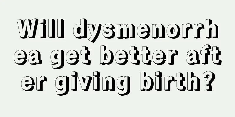 Will dysmenorrhea get better after giving birth?