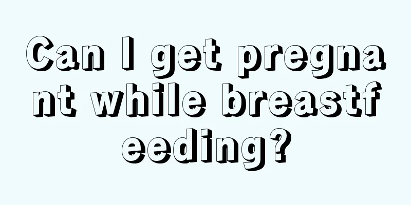 Can I get pregnant while breastfeeding?