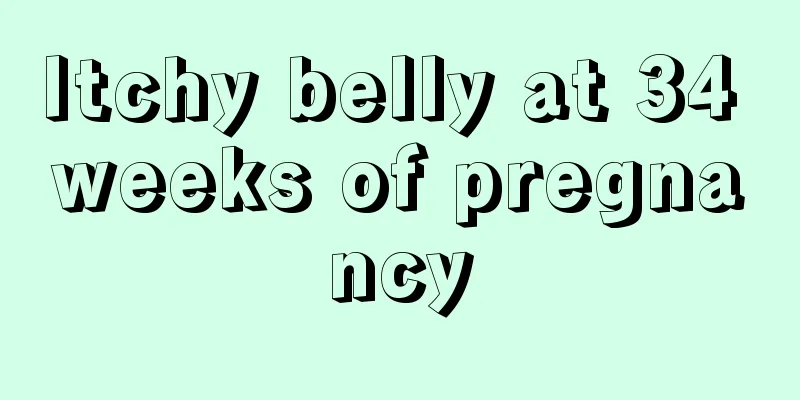 Itchy belly at 34 weeks of pregnancy