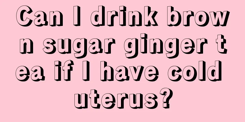 Can I drink brown sugar ginger tea if I have cold uterus?