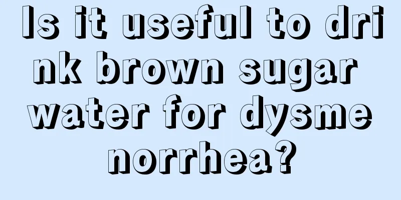 Is it useful to drink brown sugar water for dysmenorrhea?