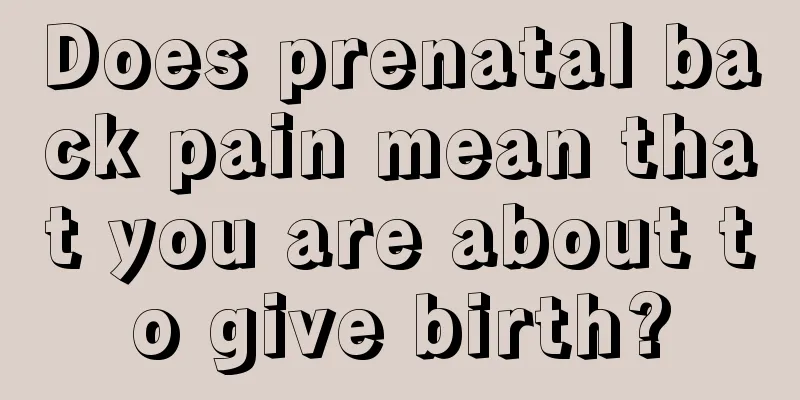 Does prenatal back pain mean that you are about to give birth?