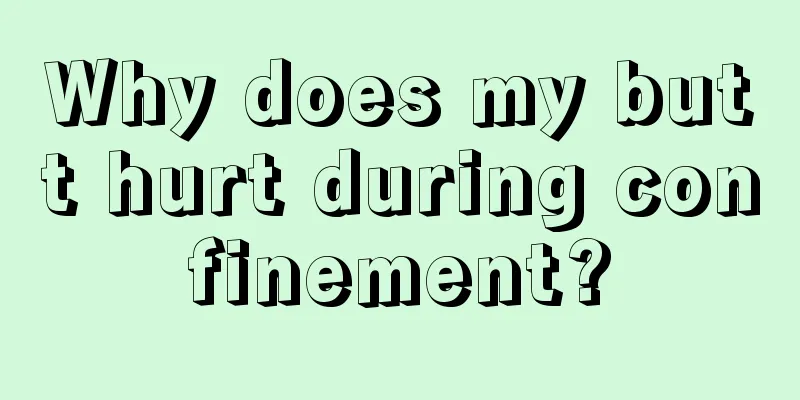 Why does my butt hurt during confinement?