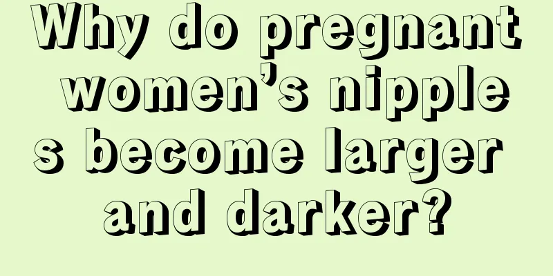 Why do pregnant women’s nipples become larger and darker?