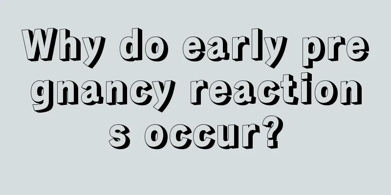 Why do early pregnancy reactions occur?