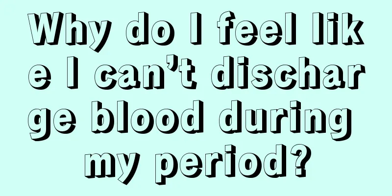 Why do I feel like I can’t discharge blood during my period?