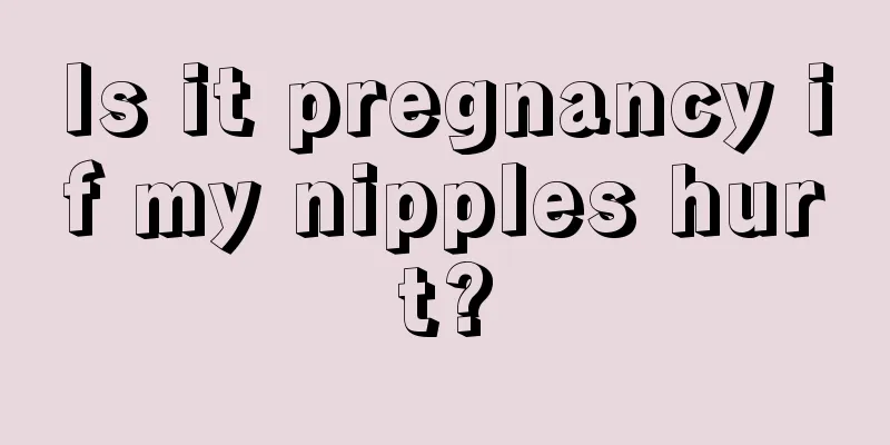 Is it pregnancy if my nipples hurt?