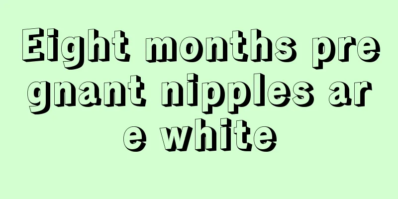 Eight months pregnant nipples are white