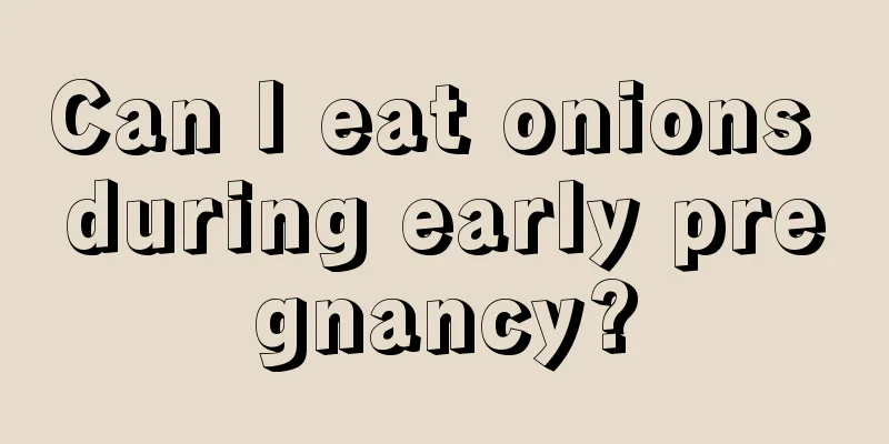 Can I eat onions during early pregnancy?