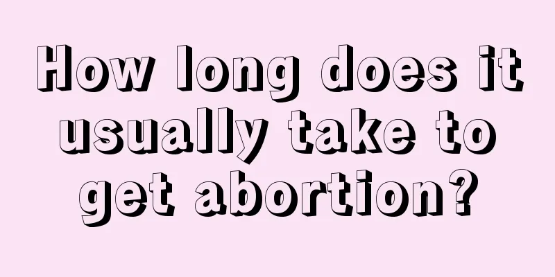 How long does it usually take to get abortion?