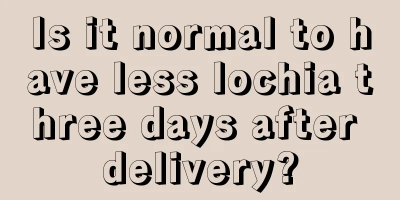 Is it normal to have less lochia three days after delivery?