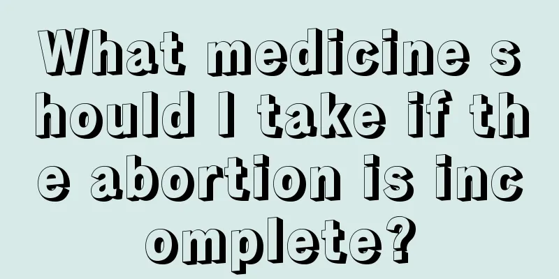 What medicine should I take if the abortion is incomplete?