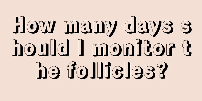 How many days should I monitor the follicles?