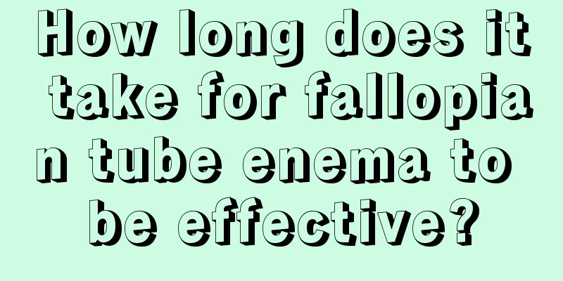 How long does it take for fallopian tube enema to be effective?